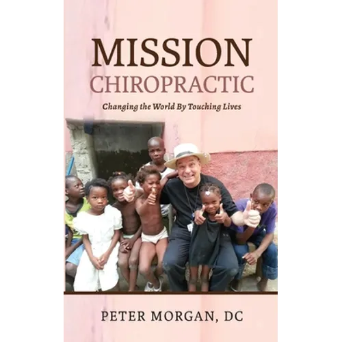 Mission Chiropractic: Changing the World By Touching Lives