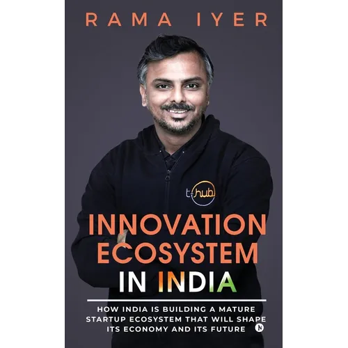 Innovation Ecosystem in India: How India is building a mature startup ecosystem that will shape its economy and its future
