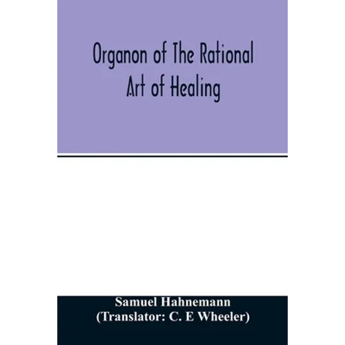 Organon of the rational art of healing