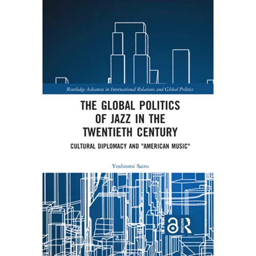 The Global Politics of Jazz in the Twentieth Century: Cultural Diplomacy and American Music