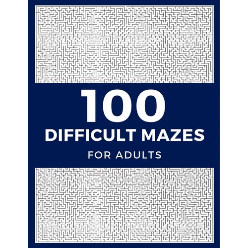 100 Difficult Mazes For Adults: Hard & Extreme Challenging Mazes Puzzle Book