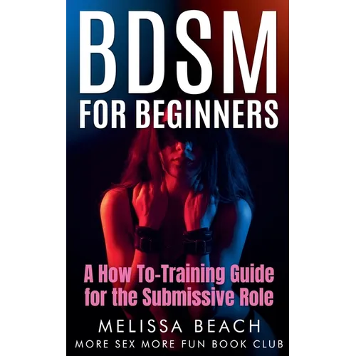BDSM For Beginners: A How To-Training Guide for the Submissive Role