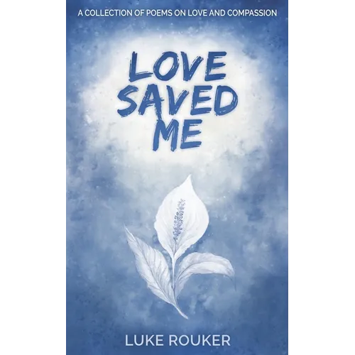 Love Saved Me: A collection of poems on love and compassion