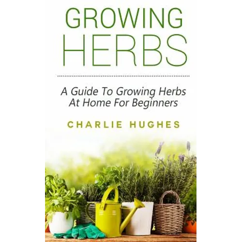 Growing Herbs at Home: A Guide to Growing Herbs at Home for Beginners