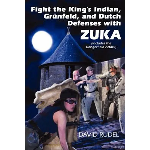 Fight the King's Indian, Gr Nfeld, and Dutch Defenses with Zuka, a Stand-Alone, Cohesive Chess Opening System (Includes the Dangerfield Attack)