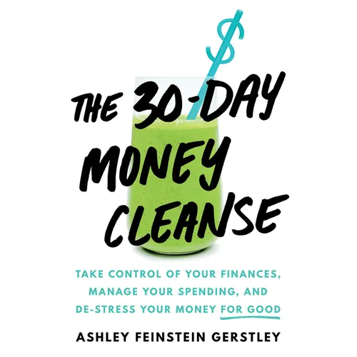 The 30-Day Money Cleanse: Take Control of Your Finances, Manage Your Spending, and De-Stress Your Money for Good