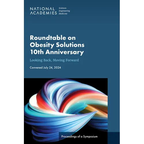 Roundtable on Obesity Solutions 10th Anniversary: Looking Back, Moving Forward: Proceedings of a Symposium