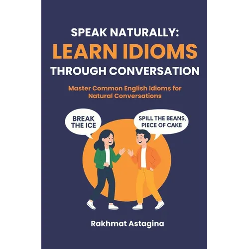 Speak Naturally: Learn Idioms Through Conversation: Master Common English Idioms for Natural Conversations