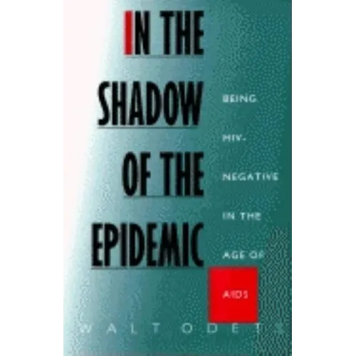 In the Shadow of the Epidemic: Being Hiv-Negative in the Age of AIDS