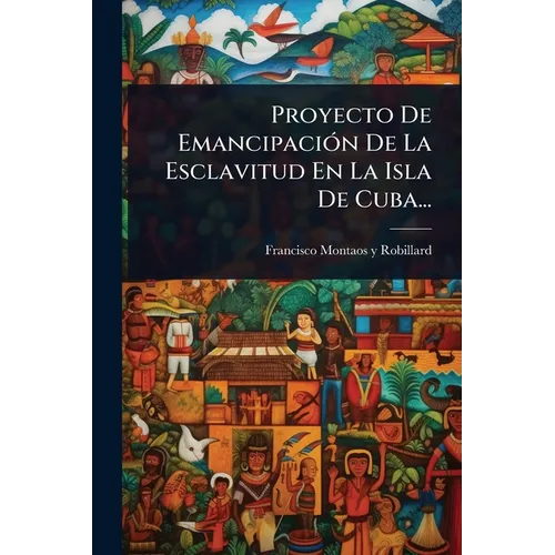 Proyecto De EmancipaciÃ3n De La Esclavitud En La Isla De Cuba...