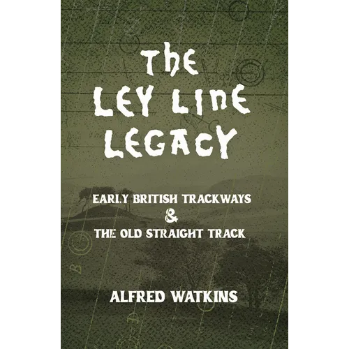 The Ley Line Legacy: Watkins' Early British Trackways and the Old Straight Track - Hardcover