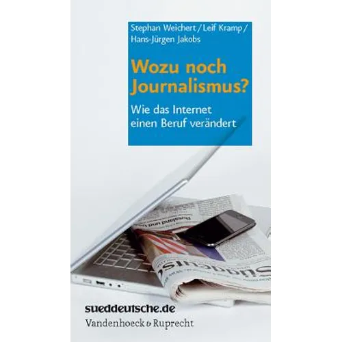 Wozu Noch Journalismus?: Wie Das Internet Einen Beruf Verandert