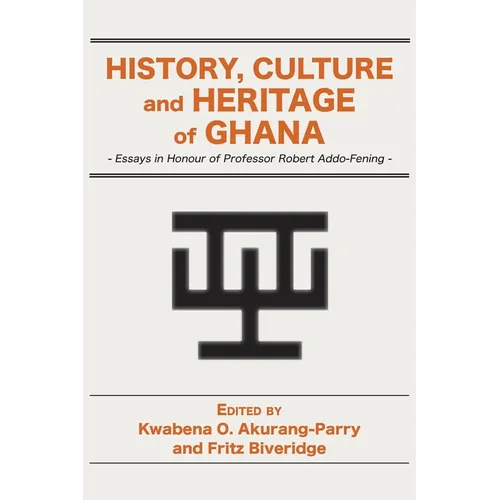 History, Culture and Heritage of Ghana: Essays in Honour of Professor Robert Addo-Fening