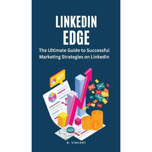 LinkedIn Edge: The Ultimate Guide to Successful Marketing Strategies on LinkedIn