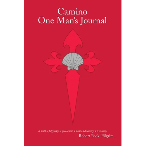 Camino One Man's Journal: A Walk, a Pilgrimage, a Goal, a Test, a Lesson, a Discovery, a Love Story