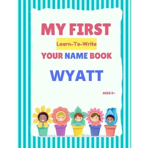 My First Learn-To-Write Your Name Book: Wyatt