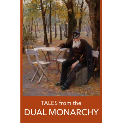 Tales from the Dual Monarchy: Twenty Austrian and Hungarian Stories from the Golden Age Before the First