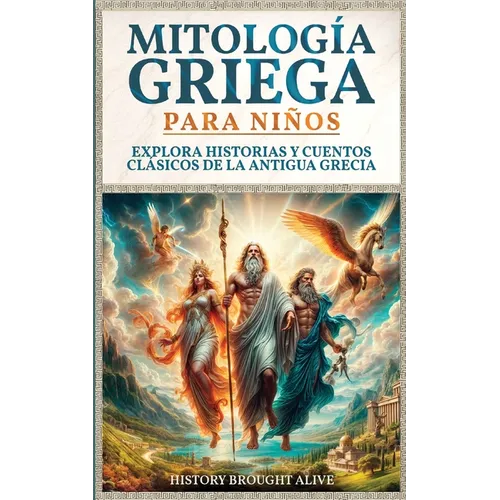 Mitología Griega para Niños: Explora Historias y Cuentos Clásicos de la Antigua Grecia (Spanish Edition)