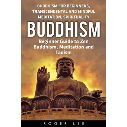 Buddhism: Beginner Guide to Zen Buddhism, Meditation and Taoism (Buddhism for Beginners, Transcendental and Mindful Meditation, Spirituality)
