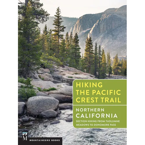 Hiking the Pacific Crest Trail: Northern California: Section Hiking from Tuolumne Meadows to Donomore Pass