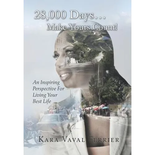 28,000 Days...Make Yours Count!: An Inspiring Perspective For Living Your Best Life