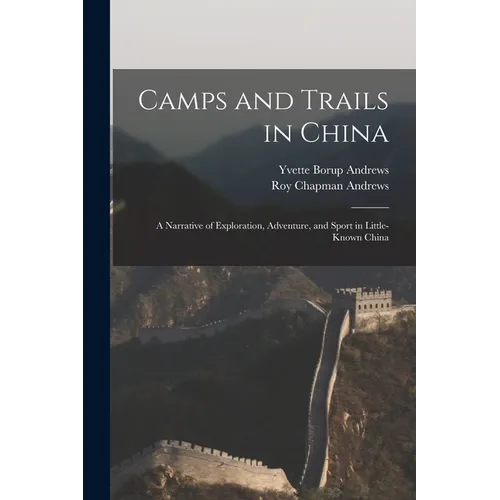 Camps and Trails in China: A Narrative of Exploration, Adventure, and Sport in Little-Known China