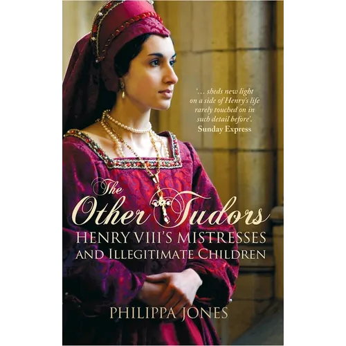 The Other Tudors: Henry VIII's Mistresses and Illegitimate Children