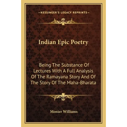 Indian Epic Poetry: Being The Substance Of Lectures With A Full Analysis Of The Ramayana Story And Of The Story Of The Maha-Bharata