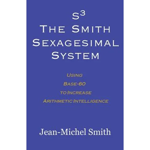 S3 The Smith Sexagesimal System: Using Base-60 to Increase Arithmetic Intelligence