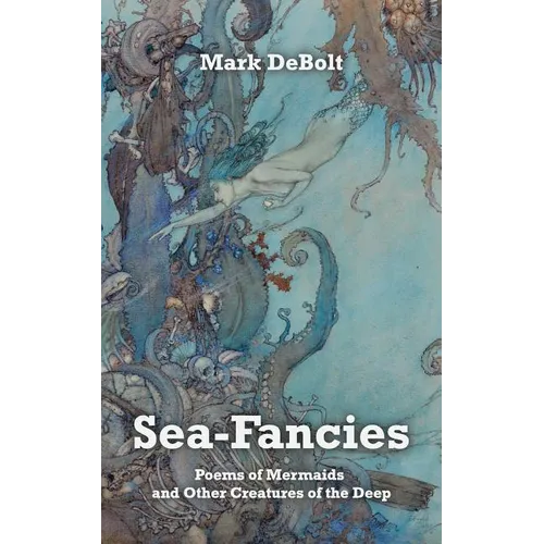 Sea-Fancies: Poems of Mermaids & Other Creatures of the Deep