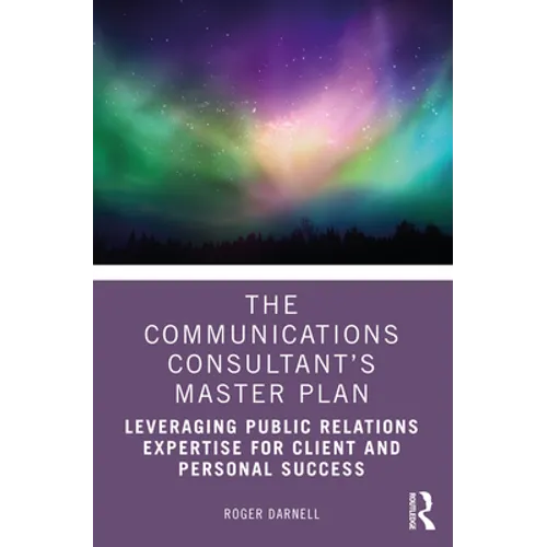 The Communications Consultant's Master Plan: Leveraging Public Relations Expertise for Client and Personal Success