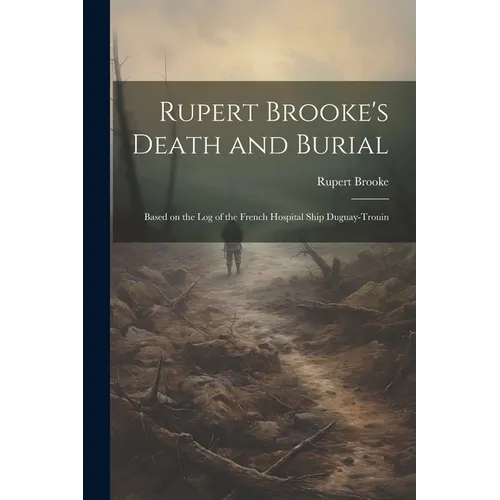 Rupert Brooke's Death and Burial: Based on the Log of the French Hospital Ship Duguay-Trouin