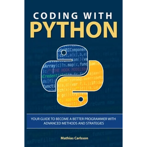 Coding with Python: Your Guide to Become a Better Programmer with Advanced Methods and Strategies