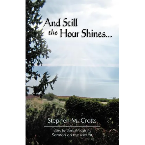And Still the Hour Shines...: Verse by Verse Through the Sermon on the Mount