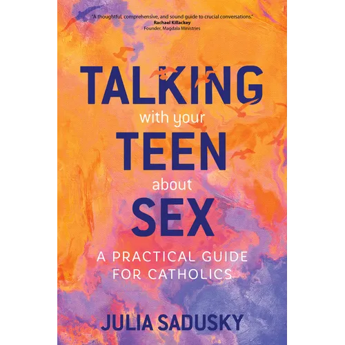 Talking with Your Teen about Sex: A Practical Guide for Catholics