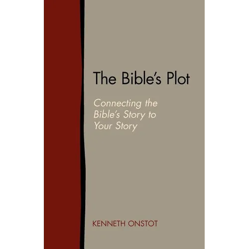 The Bible's Plot: Connecting the Bible's Story to Your Story