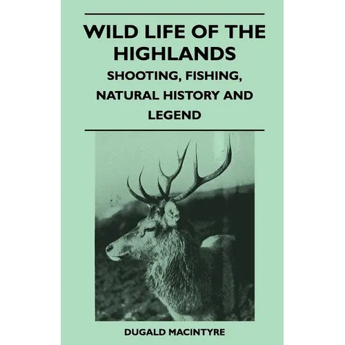 Wild Life Of The Highlands - Shooting, Fishing, Natural History And Legend