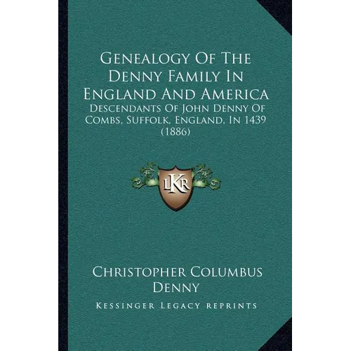 Genealogy Of The Denny Family In England And America: Descendants Of John Denny Of Combs, Suffolk, England, In 1439 (1886)