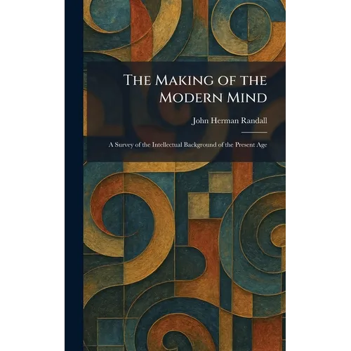 The Making of the Modern Mind: A Survey of the Intellectual Background of the Present Age