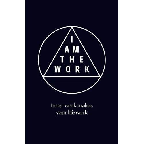 I Am the Work: Inner work makes your life work
