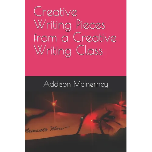 Creative Writing Pieces from a Creative Writing Class
