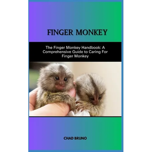 Raising a Finger Monkey as a Pet: The Finger Monkey Handbook: A Comprehensive Guide to Caring For Finger Monkey