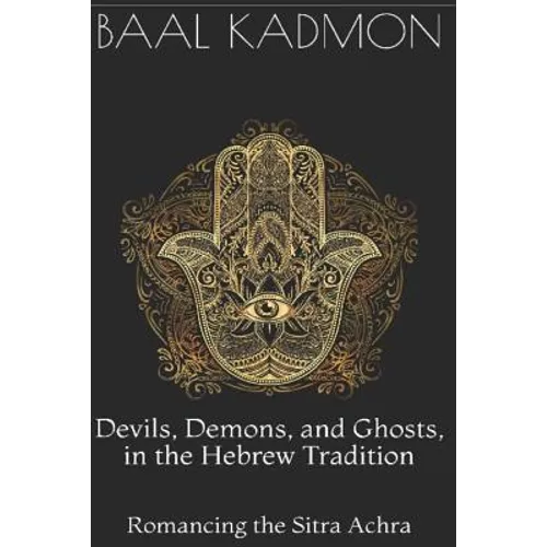 Devils, Demons, and Ghosts, in the Hebrew Tradition: Romancing the Sitra Achra