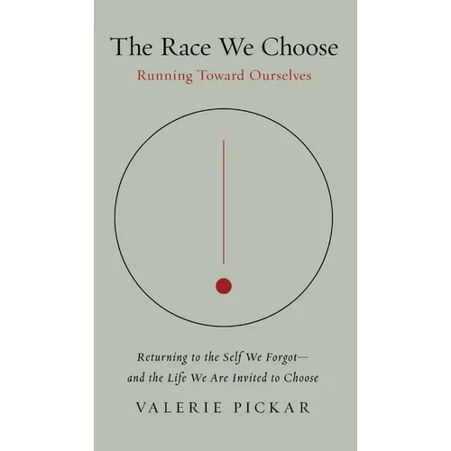 The Race We Choose: Running Toward Ourselves - Returning to the Self We Forgot - and the Life We Are Invited to Choose