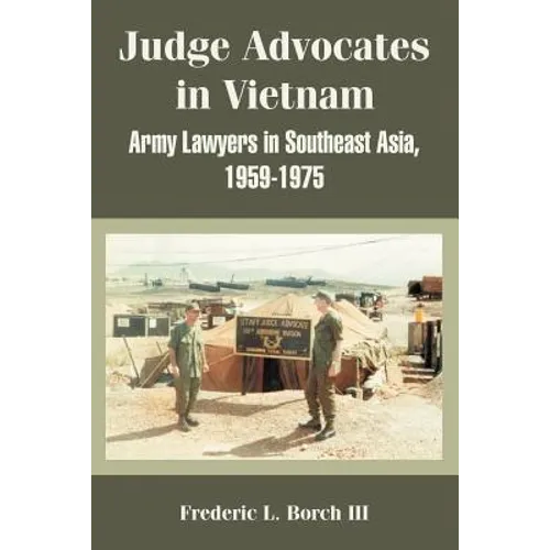 Judge Advocates in Vietnam: Army Lawyers in Southeast Asia, 1959-1975