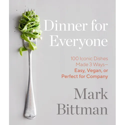 Dinner for Everyone: 100 Iconic Dishes Made 3 Ways--Easy, Vegan, or Perfect for Company: A Cookbook