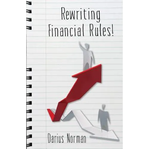 Rewriting Financial Rules: Simple keys to rewriting financial rules using credit repairing, building, and consumer reporting strategies.