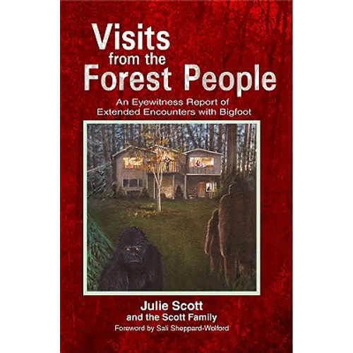 Visits from the Forest People: An Eyewitness Report of Extended Encounters with Bigfoot