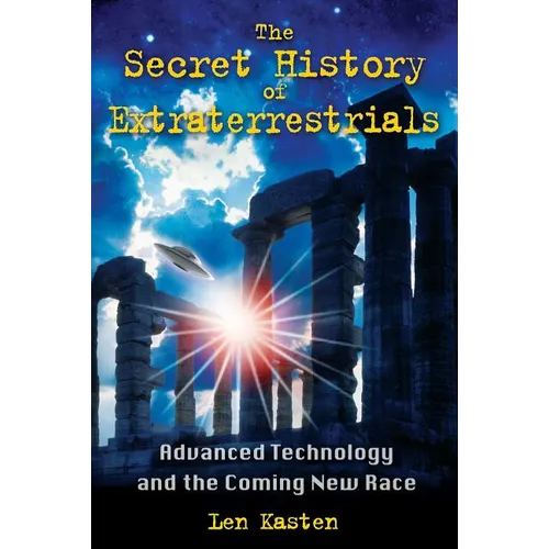 The Secret History of Extraterrestrials: Advanced Technology and the Coming New Race