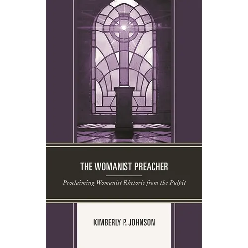 The Womanist Preacher: Proclaiming Womanist Rhetoric from the Pulpit